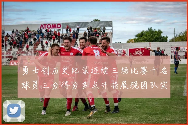 勇士创历史纪录连续三场比赛十名球员三分得分多点开花展现团队实力