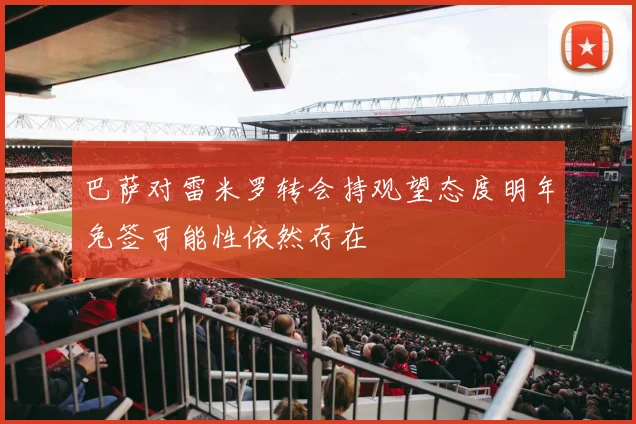 巴萨对雷米罗转会持观望态度明年免签可能性依然存在